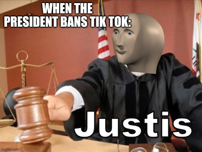 Meme man Justis | WHEN THE PRESIDENT BANS TIK TOK: | image tagged in meme man justis | made w/ Imgflip meme maker