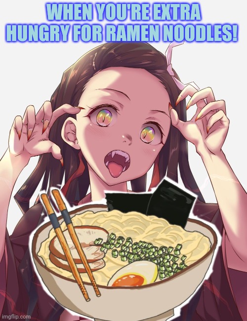 WHEN YOU'RE EXTRA HUNGRY FOR RAMEN NOODLES! | made w/ Imgflip meme maker