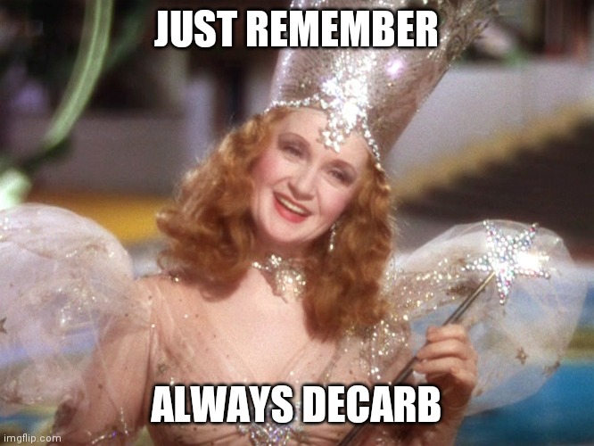 Glinda good witch wizard of oz | JUST REMEMBER; ALWAYS DECARB | image tagged in glinda good witch wizard of oz | made w/ Imgflip meme maker