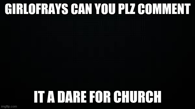 Stop it, jerk! | GIRLOFRAYS CAN YOU PLZ COMMENT; IT A DARE FOR CHURCH | image tagged in black | made w/ Imgflip meme maker