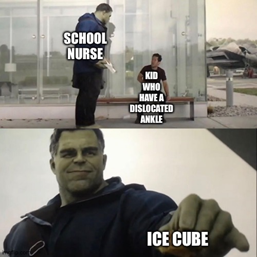 Hulk Taco | SCHOOL NURSE; KID WHO HAVE A DISLOCATED ANKLE; ICE CUBE | image tagged in hulk taco,memes,ice cube,nurse | made w/ Imgflip meme maker