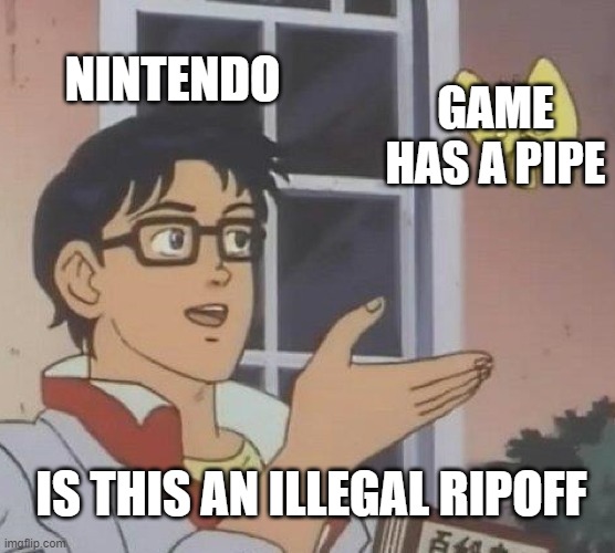 Is This A Pigeon | NINTENDO; GAME HAS A PIPE; IS THIS AN ILLEGAL RIPOFF | image tagged in memes,is this a pigeon | made w/ Imgflip meme maker