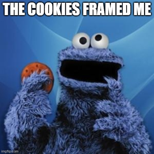 cookie monster | THE COOKIES FRAMED ME | image tagged in cookie monster | made w/ Imgflip meme maker