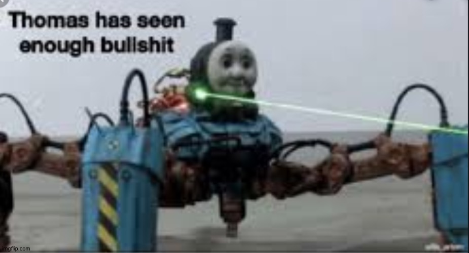 Thomas has seen enough bullshit | image tagged in thomas has seen enough bullshit | made w/ Imgflip meme maker