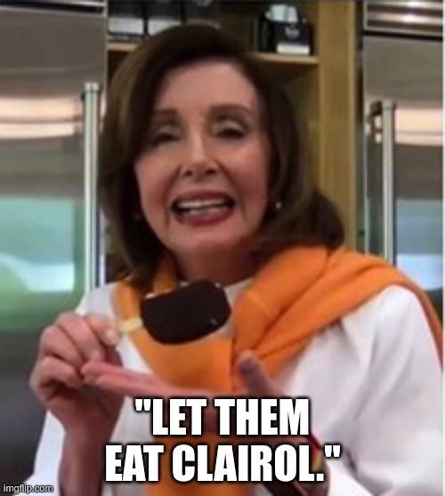 Nancy "Let them eat Clairol" Pelosi | "LET THEM EAT CLAIROL." | image tagged in nancy antoinette | made w/ Imgflip meme maker