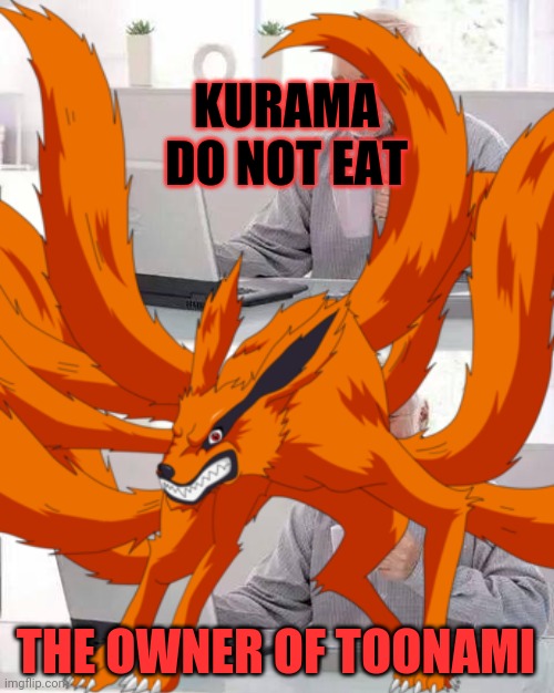 KURAMA DO NOT EAT; THE OWNER OF TOONAMI | image tagged in kurama,toonami | made w/ Imgflip meme maker