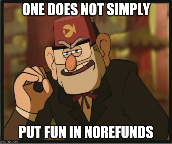 we Put fun in norefunds | ONE DOES NOT SIMPLY; PUT FUN IN NOREFUNDS | image tagged in one does not simply gravity falls version | made w/ Imgflip meme maker