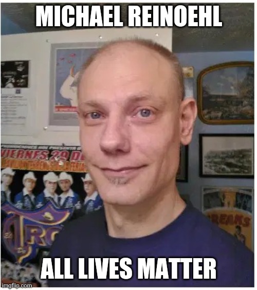 MICHAEL REINOEHL; ALL LIVES MATTER | image tagged in alm,meme | made w/ Imgflip meme maker