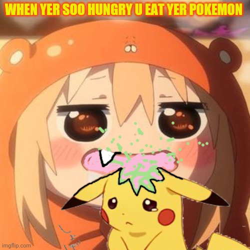 Better than starvation? | WHEN YER SOO HUNGRY U EAT YER POKEMON | image tagged in pokemon,pikachu,dark humor | made w/ Imgflip meme maker