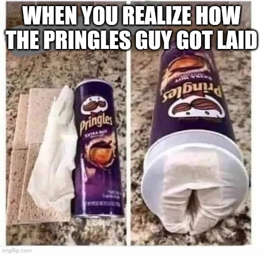 WHEN YOU REALIZE HOW THE PRINGLES GUY GOT LAID | made w/ Imgflip meme maker