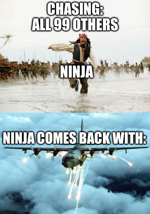 can't beat ninja | CHASING: ALL 99 OTHERS; NINJA; NINJA COMES BACK WITH: | image tagged in memes,jack sparrow being chased,isis u will get rekt,ninja,fortnite | made w/ Imgflip meme maker