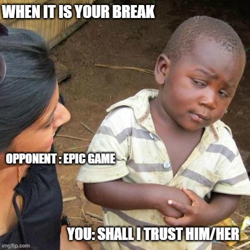 8_Ball_Pool | WHEN IT IS YOUR BREAK; OPPONENT : EPIC GAME; YOU: SHALL I TRUST HIM/HER | image tagged in memes,third world skeptical kid | made w/ Imgflip meme maker