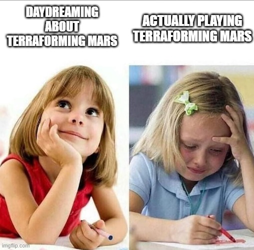 Thinking about / Actually doing it | DAYDREAMING ABOUT TERRAFORMING MARS; ACTUALLY PLAYING TERRAFORMING MARS | image tagged in thinking about / actually doing it | made w/ Imgflip meme maker