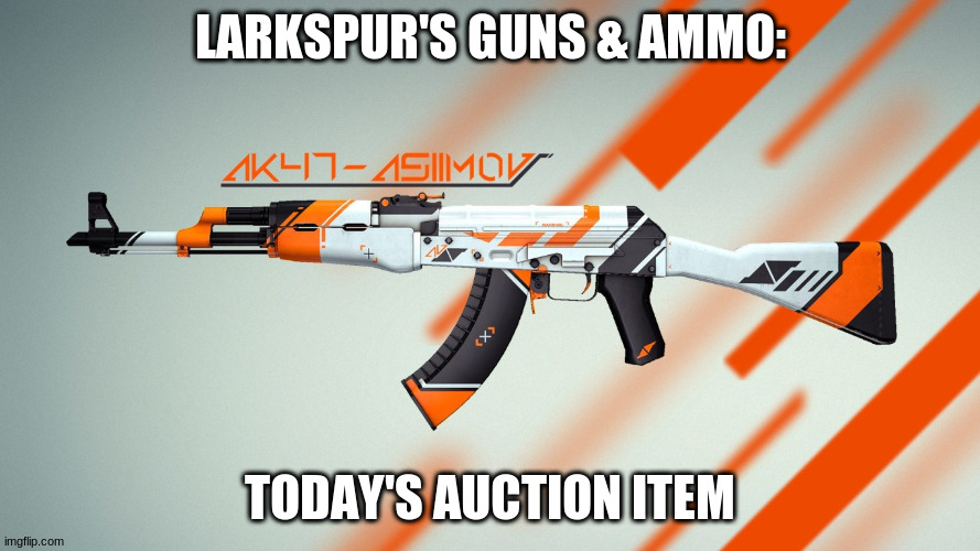 Bidding in comments | LARKSPUR'S GUNS & AMMO:; TODAY'S AUCTION ITEM | image tagged in asiimov ak-47,auction | made w/ Imgflip meme maker