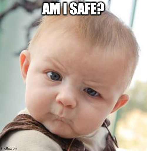 Skeptical Baby Meme | AM I SAFE? | image tagged in memes,skeptical baby | made w/ Imgflip meme maker