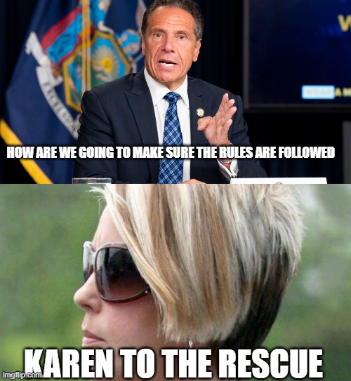 How are we going to make sure the rules are followed | HOW ARE WE GOING TO MAKE SURE THE RULES ARE FOLLOWED; KAREN TO THE RESCUE | image tagged in andrew cuomo,karen | made w/ Imgflip meme maker