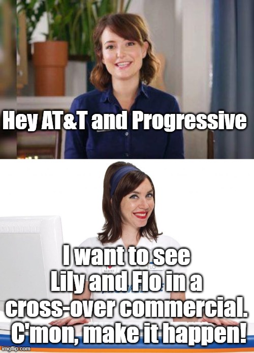 Lily and Flo | Hey AT&T and Progressive; I want to see Lily and Flo in a cross-over commercial.  C'mon, make it happen! | image tagged in ads,car insurance,actress | made w/ Imgflip meme maker
