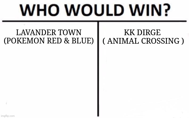 which is more scary | LAVANDER TOWN
(POKEMON RED & BLUE); KK DIRGE 
( ANIMAL CROSSING ) | image tagged in memes,who would win,pokemon,animal crossing | made w/ Imgflip meme maker