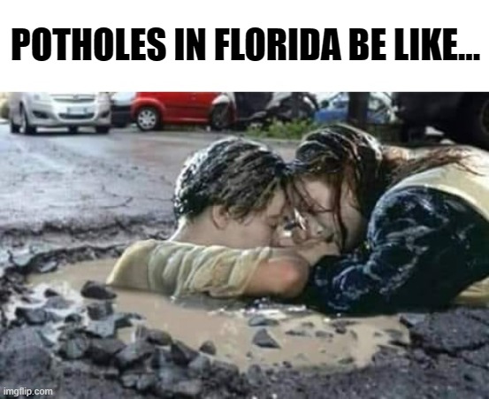 Potholes | POTHOLES IN FLORIDA BE LIKE... | image tagged in florida,potholes | made w/ Imgflip meme maker