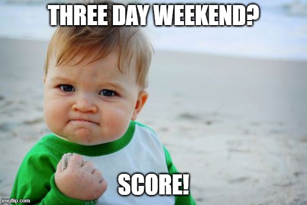 Success Kid Original Meme | THREE DAY WEEKEND? SCORE! | image tagged in memes,success kid original | made w/ Imgflip meme maker