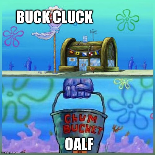 Krusty Krab Vs Chum Bucket | BUCK CLUCK; OALF | image tagged in memes,krusty krab vs chum bucket | made w/ Imgflip meme maker