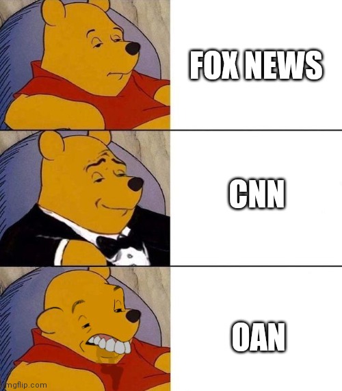 You might not have heard of OAN, but it makes Fox News look like actual news | FOX NEWS; CNN; OAN | image tagged in best better blurst | made w/ Imgflip meme maker