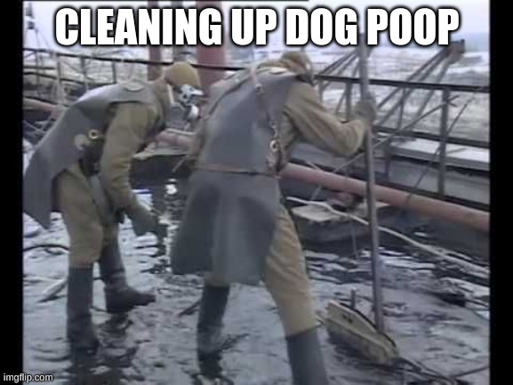 CLEANING UP DOG POOP | image tagged in chernobyl | made w/ Imgflip meme maker