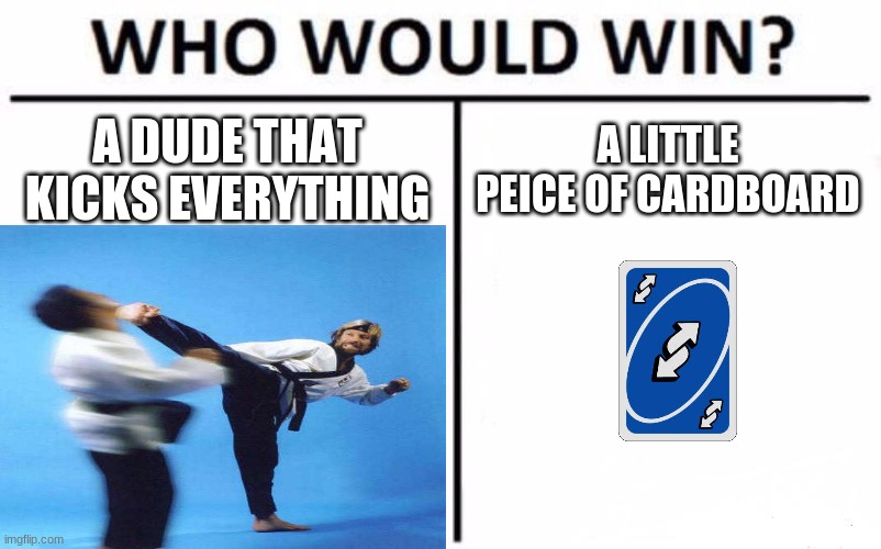 f to pay respect | A DUDE THAT KICKS EVERYTHING; A LITTLE PEICE OF CARDBOARD | image tagged in who would win | made w/ Imgflip meme maker