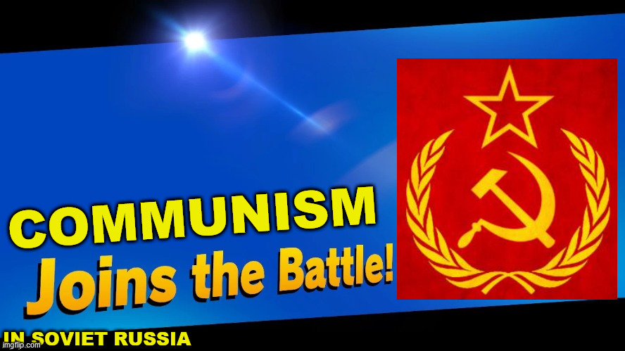 Blank Joins the battle | COMMUNISM IN SOVIET RUSSIA | image tagged in blank joins the battle | made w/ Imgflip meme maker