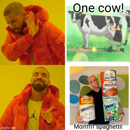 Drake Hotline Bling Meme | Morrrrrr spaghetti! One cow! | image tagged in memes,drake hotline bling | made w/ Imgflip meme maker