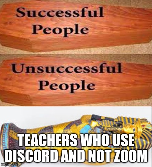 A dream | TEACHERS WHO USE DISCORD AND NOT ZOOM | image tagged in coffin meme,school,zoom | made w/ Imgflip meme maker