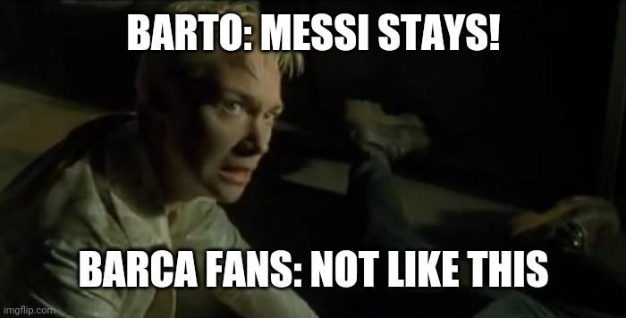 Switch - The Matrix - Not Like This | BARTO: MESSI STAYS! BARCA FANS: NOT LIKE THIS | image tagged in switch - the matrix - not like this | made w/ Imgflip meme maker