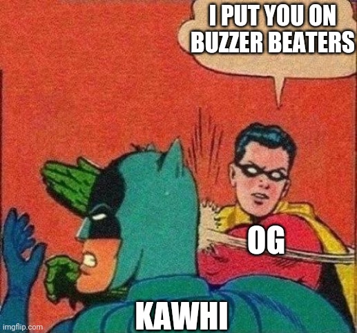 Robin Slaps Batman | I PUT YOU ON BUZZER BEATERS; OG; KAWHI | image tagged in robin slaps batman | made w/ Imgflip meme maker