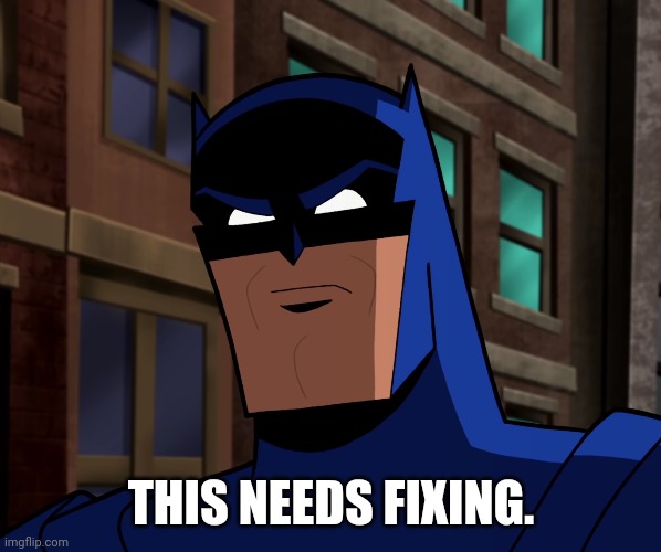 Batman (The Brave and the Bold) | THIS NEEDS FIXING. | image tagged in batman the brave and the bold | made w/ Imgflip meme maker