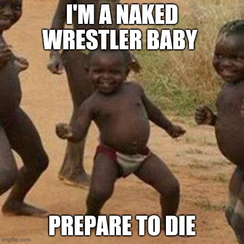 Wrestler baby | I'M A NAKED WRESTLER BABY; PREPARE TO DIE | image tagged in memes,third world success kid | made w/ Imgflip meme maker