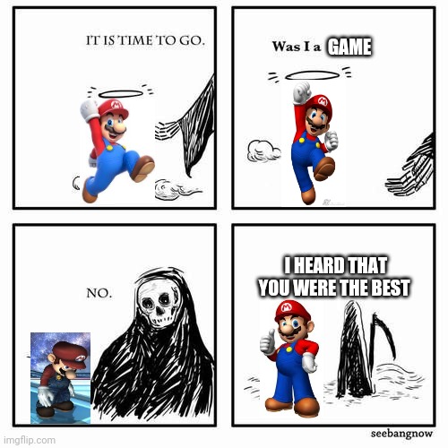 It is time to go | GAME; I HEARD THAT YOU WERE THE BEST | image tagged in it is time to go,mario,memes | made w/ Imgflip meme maker