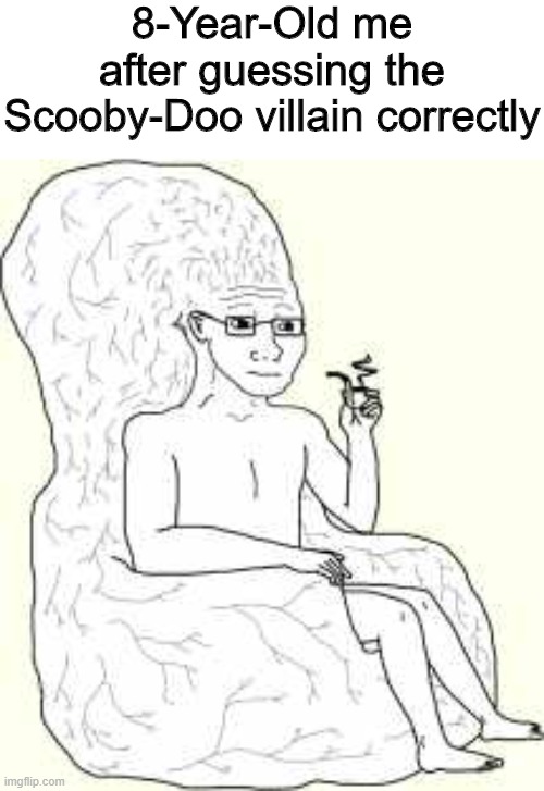 I am the smartest | 8-Year-Old me after guessing the Scooby-Doo villain correctly | image tagged in big brain wojak,memes,funny,scooby doo,big brain | made w/ Imgflip meme maker