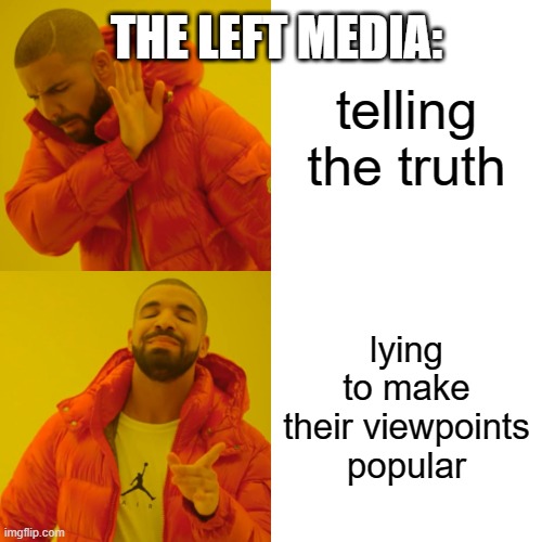 This is true | THE LEFT MEDIA:; telling the truth; lying to make their viewpoints popular | image tagged in memes,drake hotline bling,funny,politics,fake news,lying | made w/ Imgflip meme maker