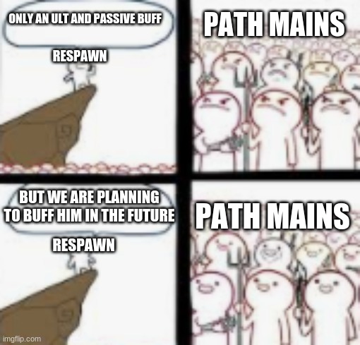 Pathfinder be like in season 6 | PATH MAINS; ONLY AN ULT AND PASSIVE BUFF; RESPAWN; BUT WE ARE PLANNING TO BUFF HIM IN THE FUTURE; PATH MAINS; RESPAWN | image tagged in funny memes | made w/ Imgflip meme maker