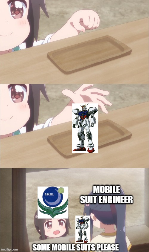 How the Earth Alliance made mobile suits | MOBILE SUIT ENGINEER; SOME MOBILE SUITS PLEASE | image tagged in one please | made w/ Imgflip meme maker