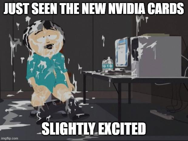 Randy Marsh computer | JUST SEEN THE NEW NVIDIA CARDS; SLIGHTLY EXCITED | image tagged in randy marsh computer | made w/ Imgflip meme maker