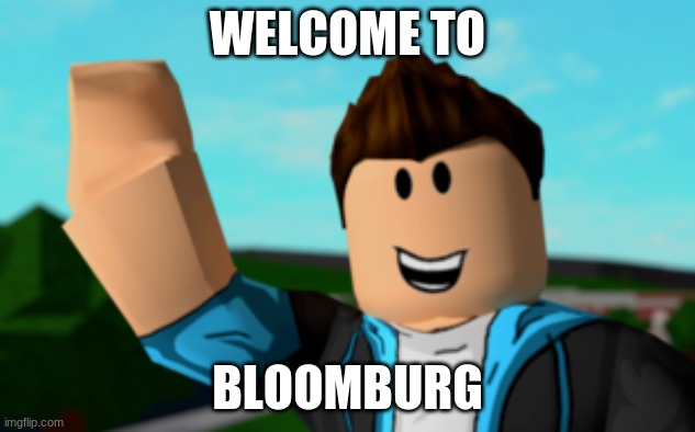 Welcome To Bloxburg Meme | WELCOME TO; BLOOMBURG | image tagged in bloxburg,roblox,memes,fun,roblox memes | made w/ Imgflip meme maker