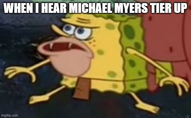 Dead By daylight. | WHEN I HEAR MICHAEL MYERS TIER UP | image tagged in spongebob caveman,dead by daylight,funny,michael myers | made w/ Imgflip meme maker