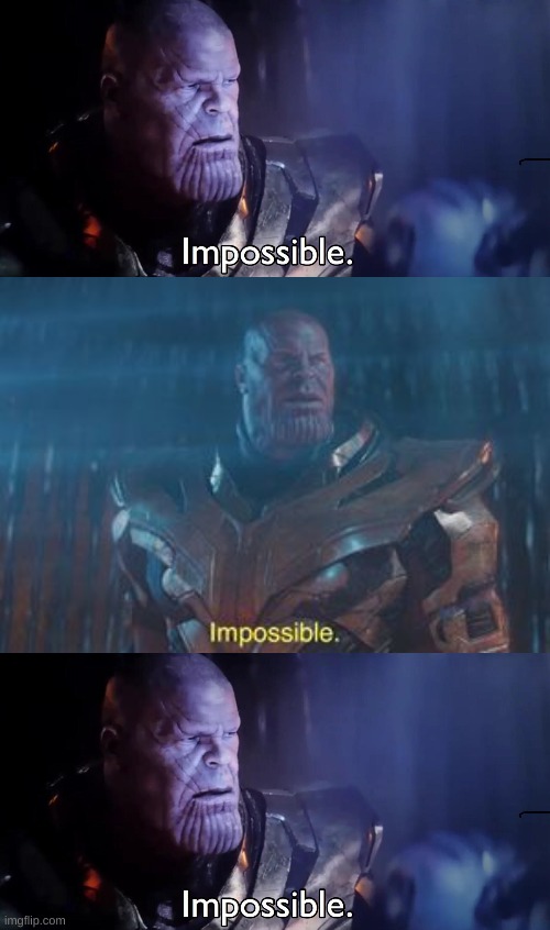 image tagged in thanos impossible | made w/ Imgflip meme maker