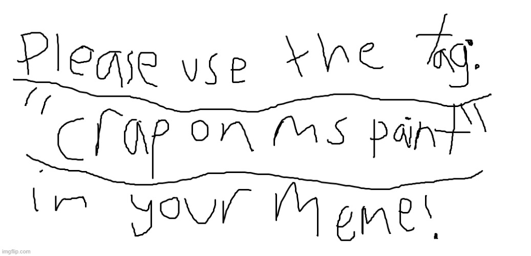 Please Use It | image tagged in crap on ms paint | made w/ Imgflip meme maker