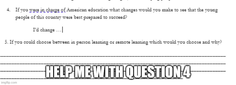 Give an answer and is it ok if i copy it? | HELP ME WITH QUESTION 4 | image tagged in education | made w/ Imgflip meme maker
