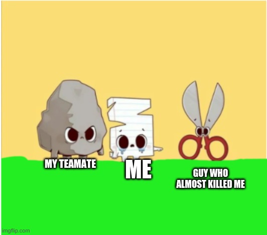im such a noob (this is surviv.io >:D) | ME; MY TEAMATE; GUY WHO ALMOST KILLED ME | image tagged in rock paper scissors | made w/ Imgflip meme maker