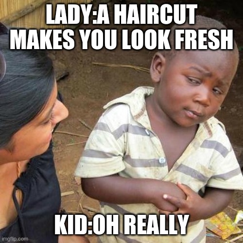 When you finally know what a haircut is | LADY:A HAIRCUT MAKES YOU LOOK FRESH; KID:OH REALLY | image tagged in memes | made w/ Imgflip meme maker