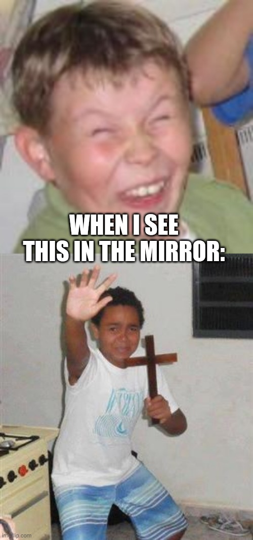 WHEN I SEE THIS IN THE MIRROR: | image tagged in scared kid,duh kid | made w/ Imgflip meme maker