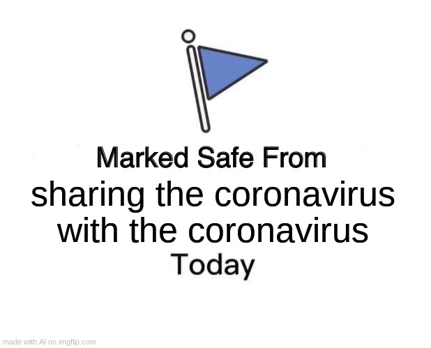 Wha? | sharing the coronavirus with the coronavirus | image tagged in memes,marked safe from,ai memes,coronavirus,covid-19 | made w/ Imgflip meme maker